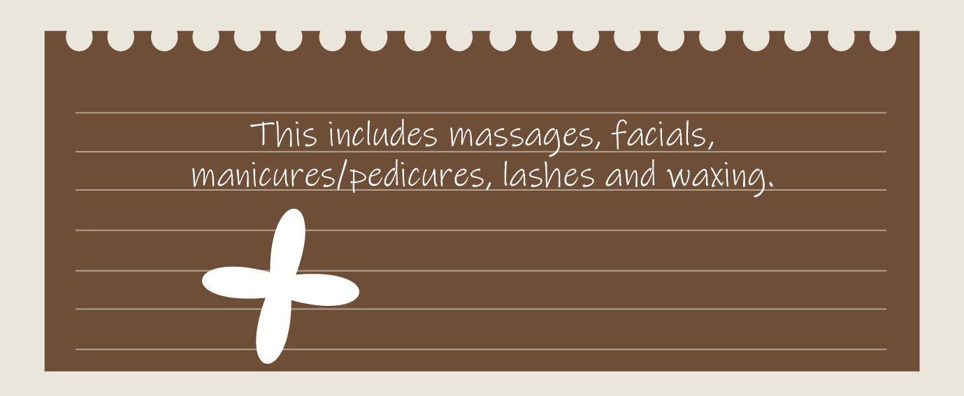 This includes massages, facials, manicures/pedicures, lashes and waxing.